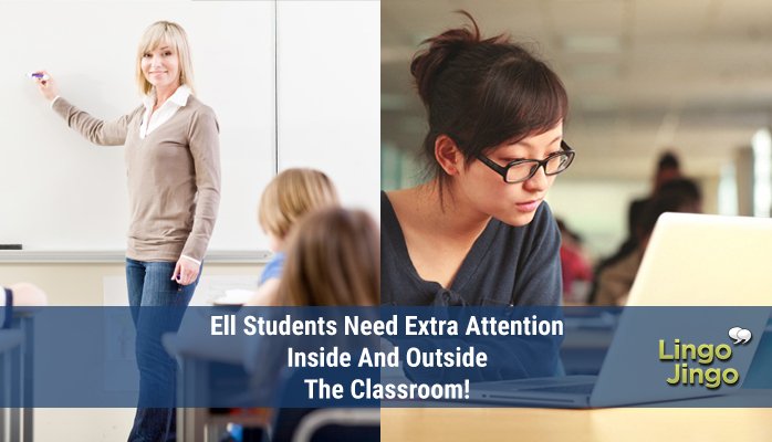 ELL Students Need Extra Attention Inside & Outside The Classroom!