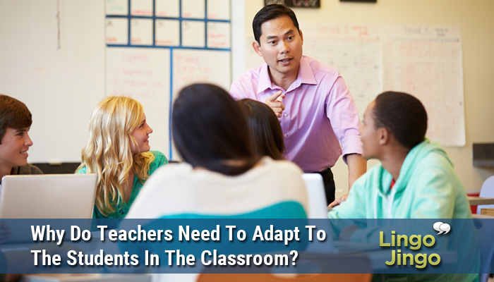 Why Do Teachers Need To Adapt To The Students In The Classroom - Lingo Jingo